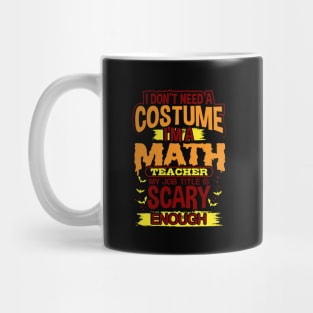 I Don't Need A Costume I'm A Math Teacher My Job Title Is Scary Enough Mug